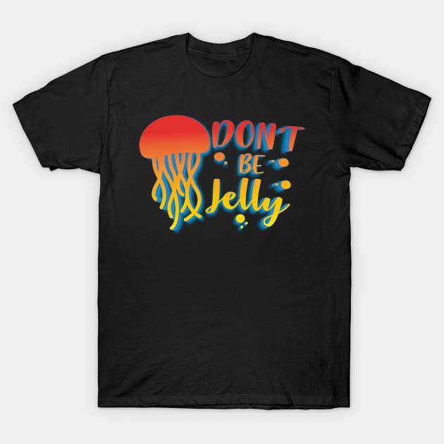 Don't Be Jelly T-Shirt by goldstarling